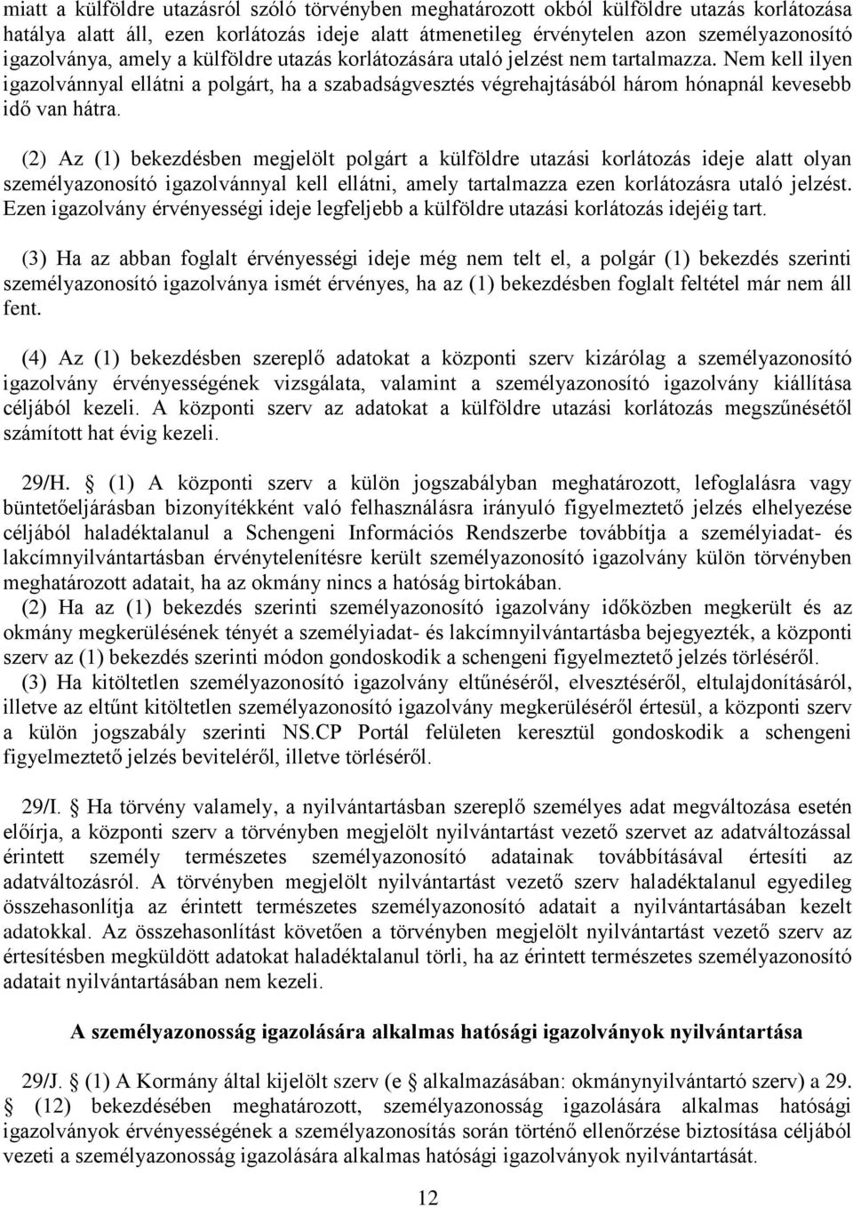 (2) Az (1) bekezdésben megjelölt polgárt a külföldre utazási korlátozás ideje alatt olyan személyazonosító igazolvánnyal kell ellátni, amely tartalmazza ezen korlátozásra utaló jelzést.