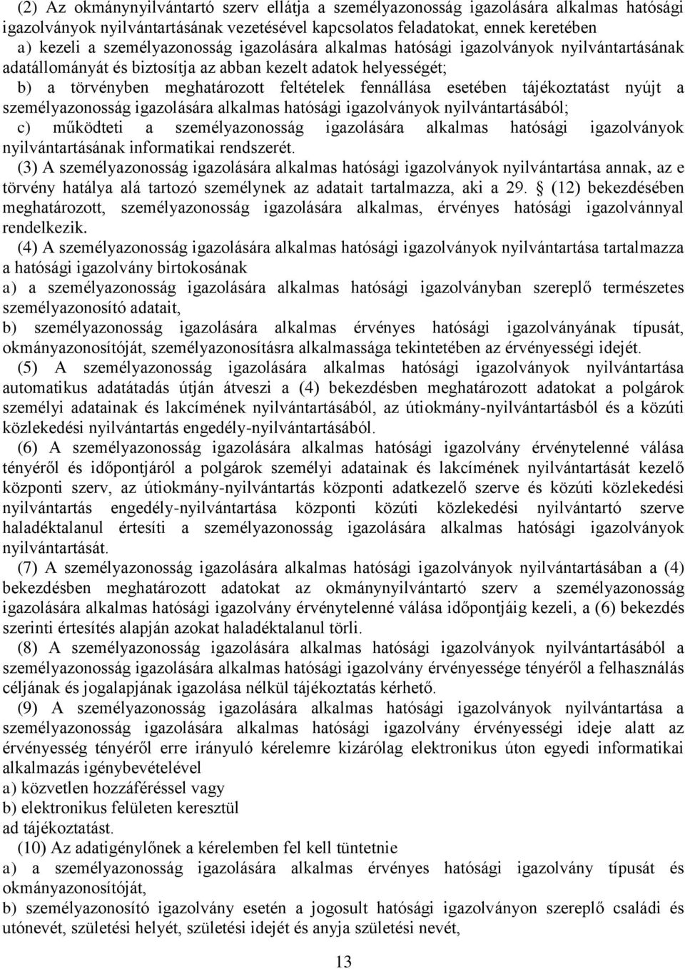 esetében tájékoztatást nyújt a személyazonosság igazolására alkalmas hatósági igazolványok nyilvántartásából; c) működteti a személyazonosság igazolására alkalmas hatósági igazolványok