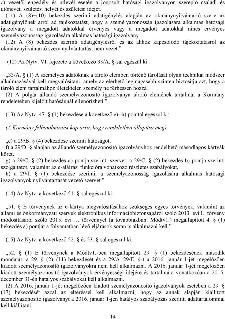 megadott adatokkal érvényes vagy a megadott adatokkal nincs érvényes személyazonosság igazolására alkalmas hatósági igazolvány.