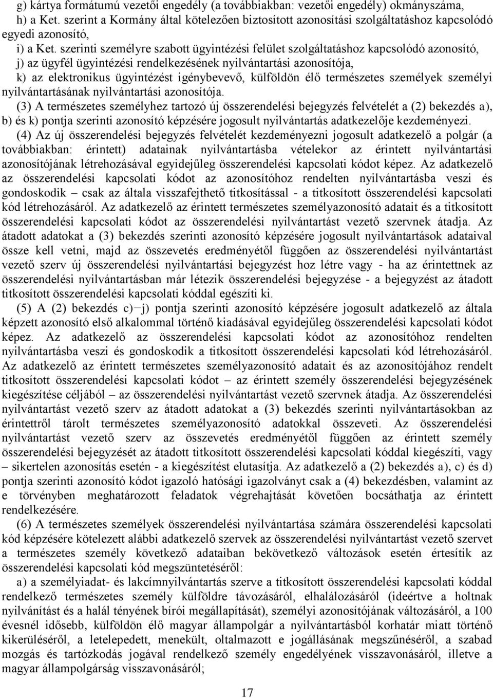 szerinti személyre szabott ügyintézési felület szolgáltatáshoz kapcsolódó azonosító, j) az ügyfél ügyintézési rendelkezésének nyilvántartási azonosítója, k) az elektronikus ügyintézést igénybevevő,