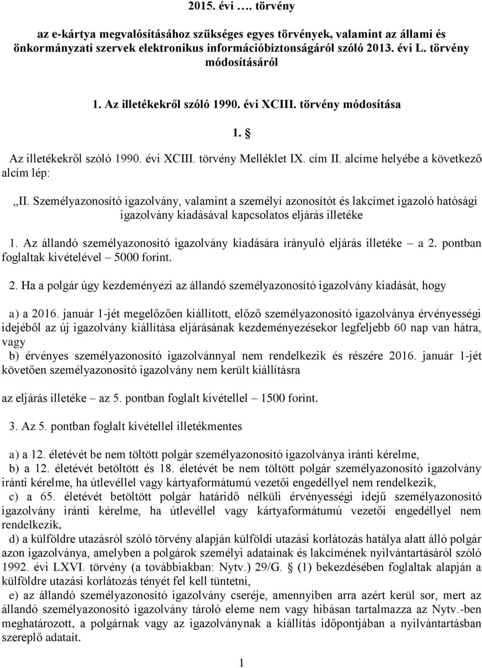 Személyazonosító igazolvány, valamint a személyi azonosítót és lakcímet igazoló hatósági igazolvány kiadásával kapcsolatos eljárás illetéke 1.