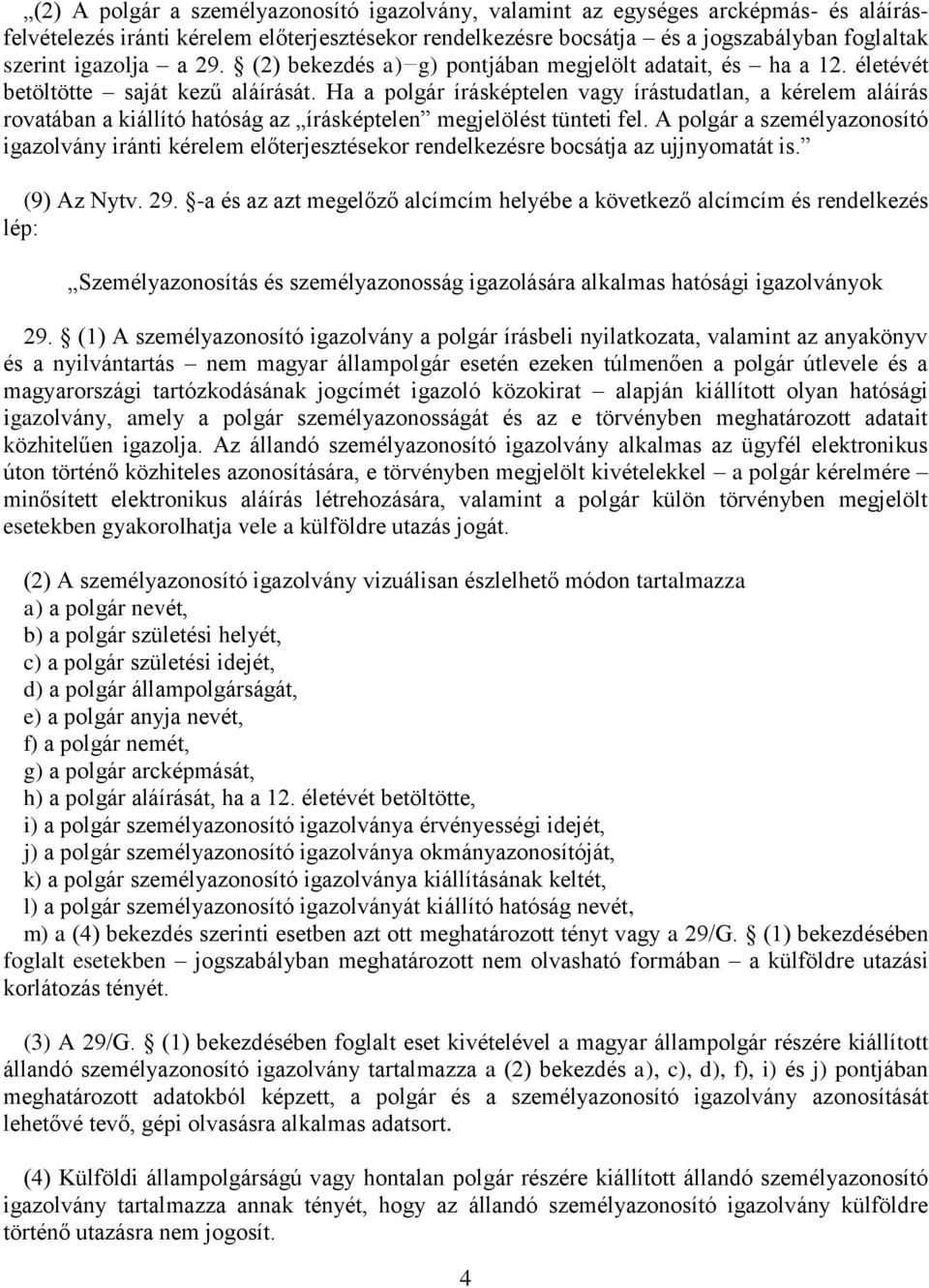 Ha a polgár írásképtelen vagy írástudatlan, a kérelem aláírás rovatában a kiállító hatóság az írásképtelen megjelölést tünteti fel.