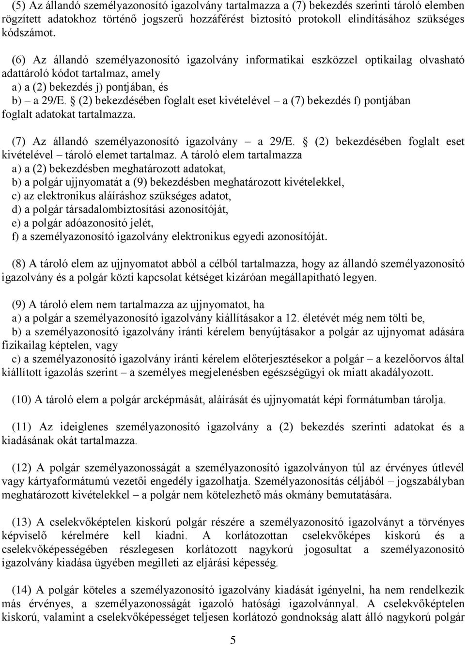 (2) bekezdésében foglalt eset kivételével a (7) bekezdés f) pontjában foglalt adatokat tartalmazza. (7) Az állandó személyazonosító igazolvány a 29/E.