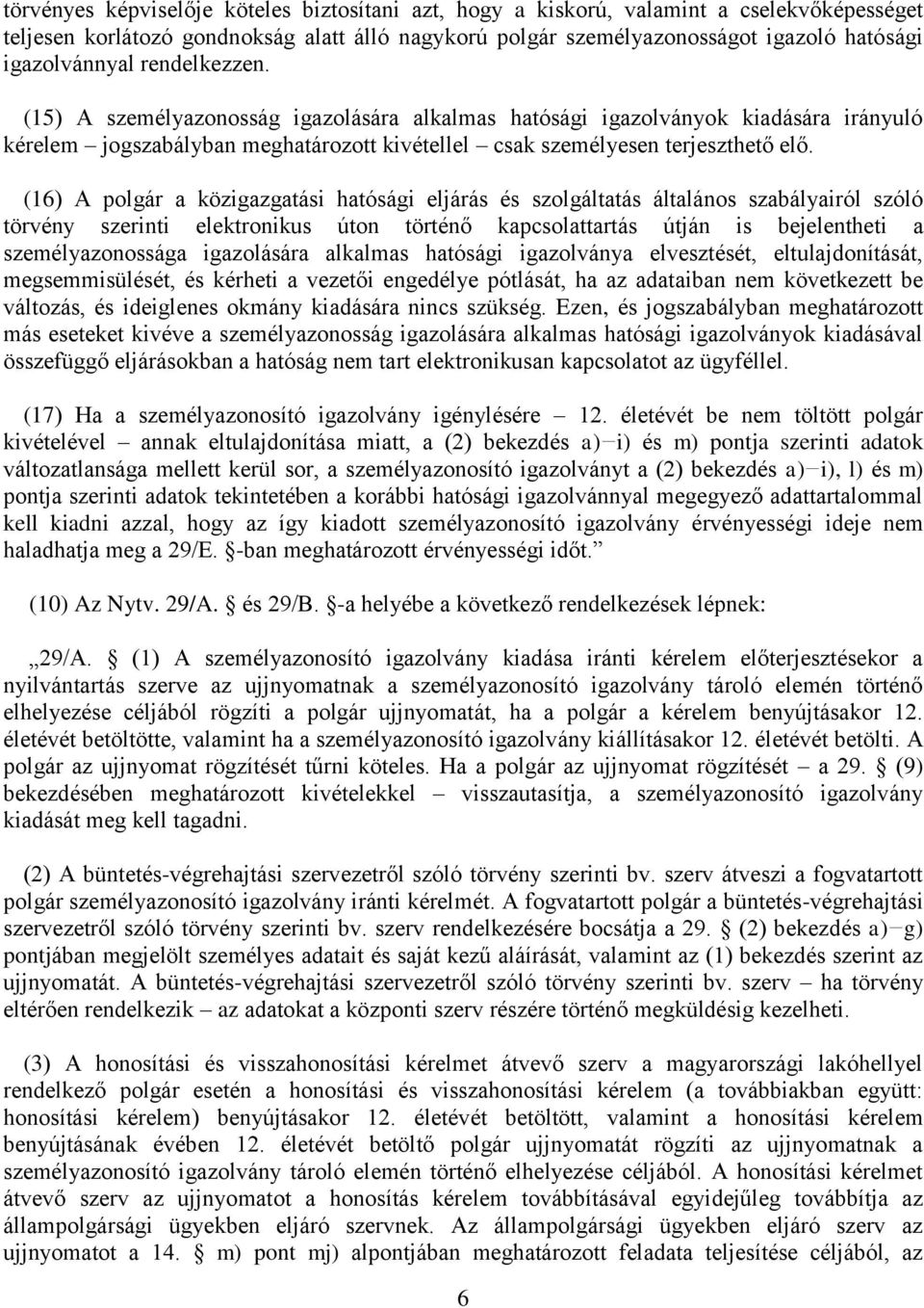 (16) A polgár a közigazgatási hatósági eljárás és szolgáltatás általános szabályairól szóló törvény szerinti elektronikus úton történő kapcsolattartás útján is bejelentheti a személyazonossága