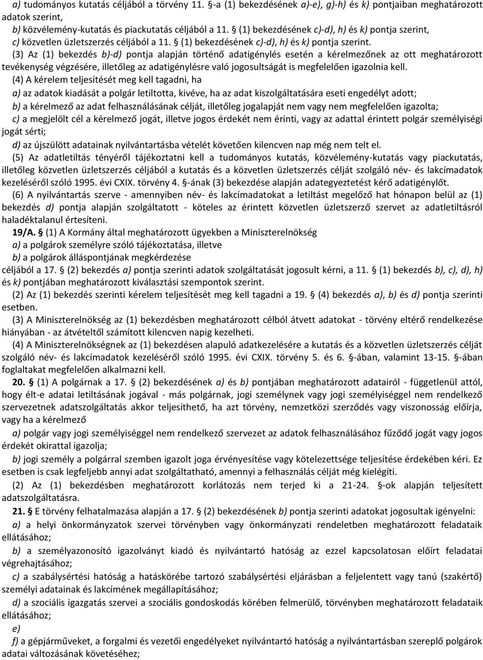 (3) Az (1) bekezdés b)-d) pontja alapján történő adatigénylés esetén a kérelmezőnek az ott meghatározott tevékenység végzésére, illetőleg az adatigénylésre való jogosultságát is megfelelően igazolnia