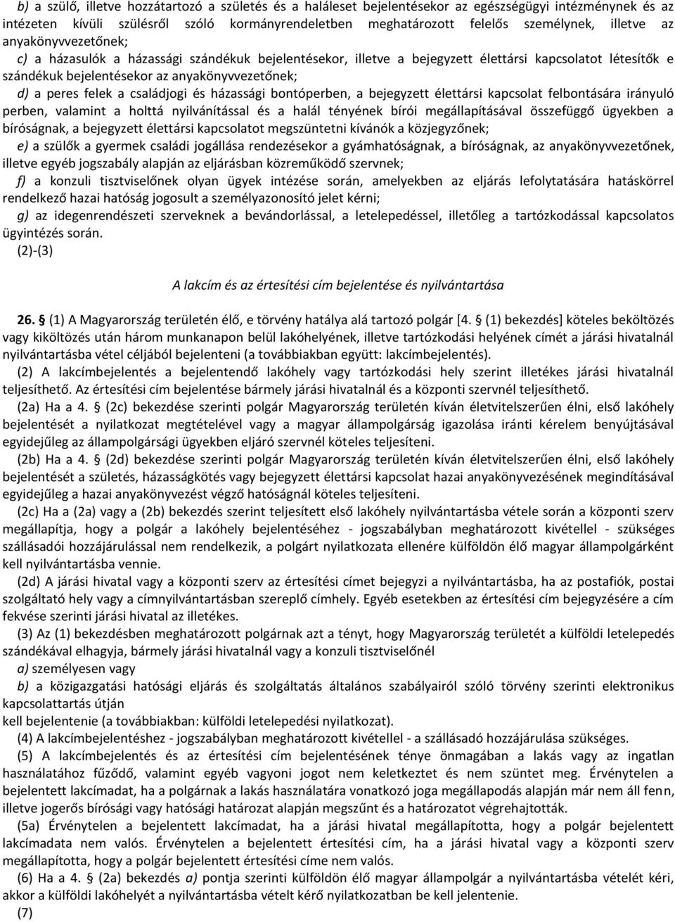 felek a családjogi és házassági bontóperben, a bejegyzett élettársi kapcsolat felbontására irányuló perben, valamint a holttá nyilvánítással és a halál tényének bírói megállapításával összefüggő