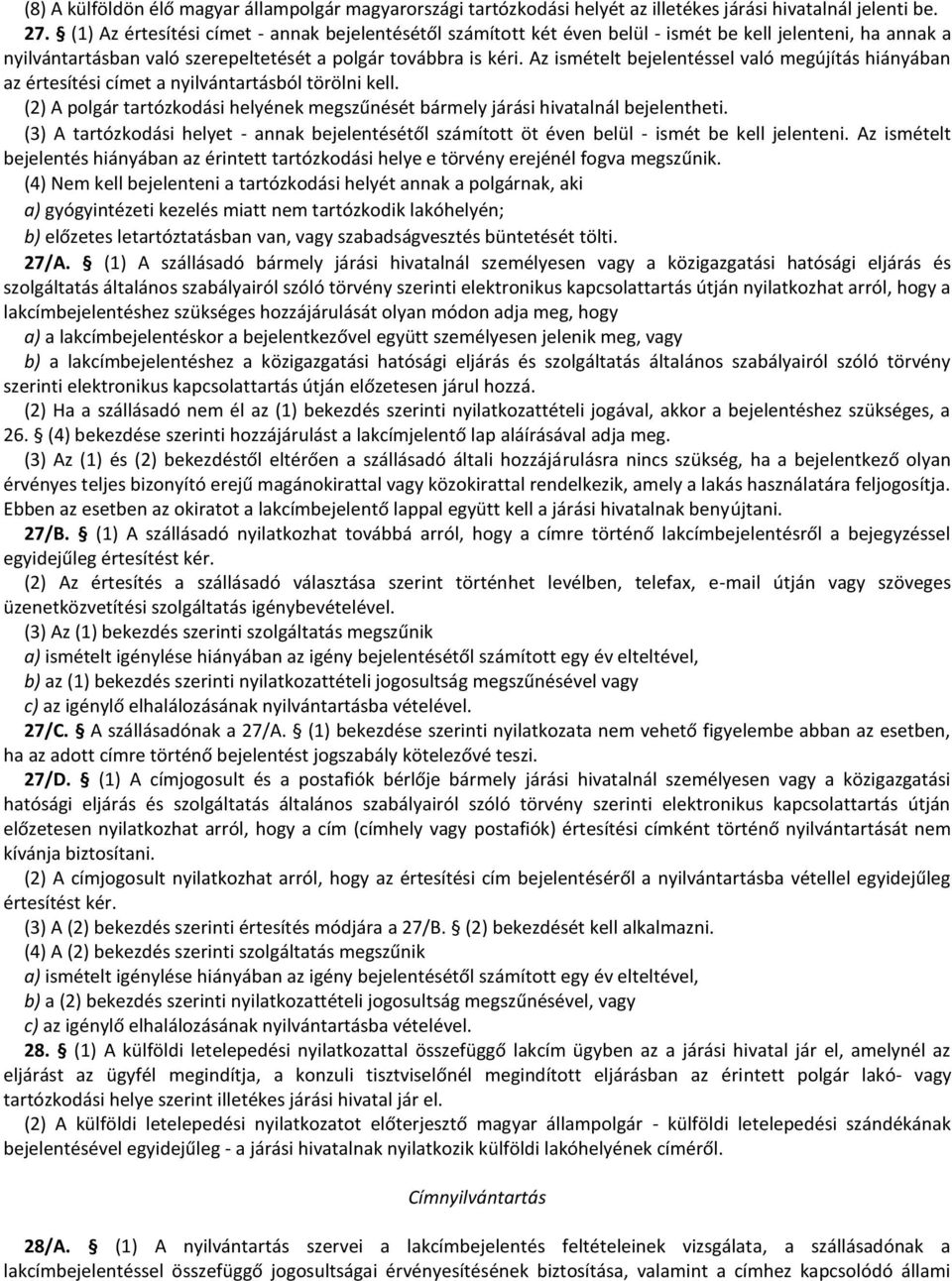 Az ismételt bejelentéssel való megújítás hiányában az értesítési címet a nyilvántartásból törölni kell. (2) A polgár tartózkodási helyének megszűnését bármely járási hivatalnál bejelentheti.