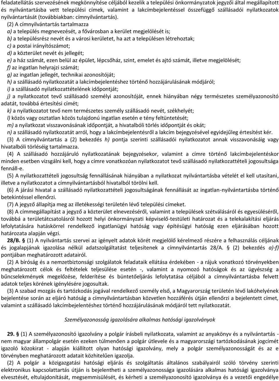 (2) A címnyilvántartás tartalmazza a) a település megnevezését, a fővárosban a kerület megjelölését is; b) a településrész nevét és a városi kerületet, ha azt a településen létrehoztak; c) a postai