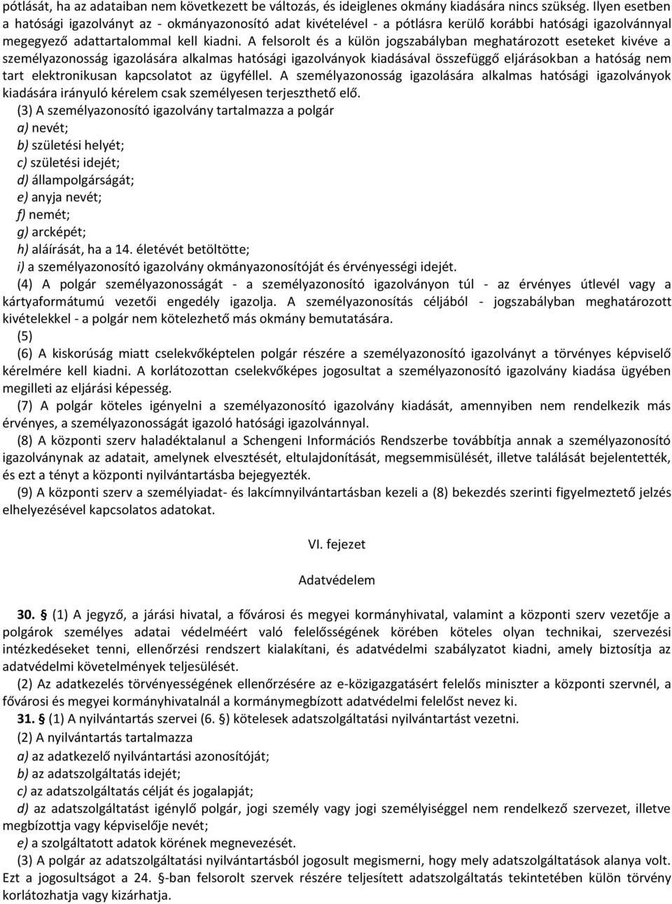 A felsorolt és a külön jogszabályban meghatározott eseteket kivéve a személyazonosság igazolására alkalmas hatósági igazolványok kiadásával összefüggő eljárásokban a hatóság nem tart elektronikusan