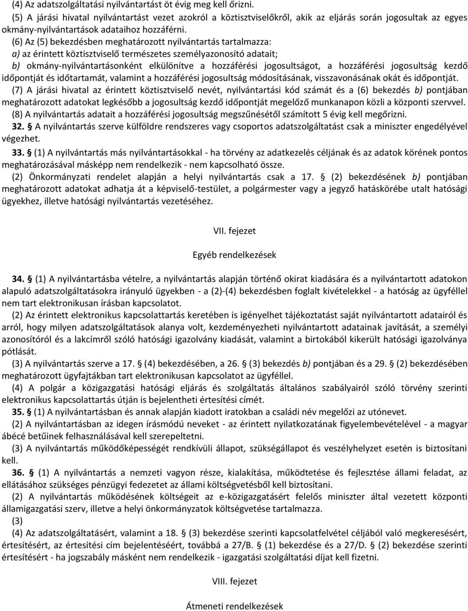 (6) Az (5) bekezdésben meghatározott nyilvántartás tartalmazza: a) az érintett köztisztviselő természetes személyazonosító adatait; b) okmány-nyilvántartásonként elkülönítve a hozzáférési