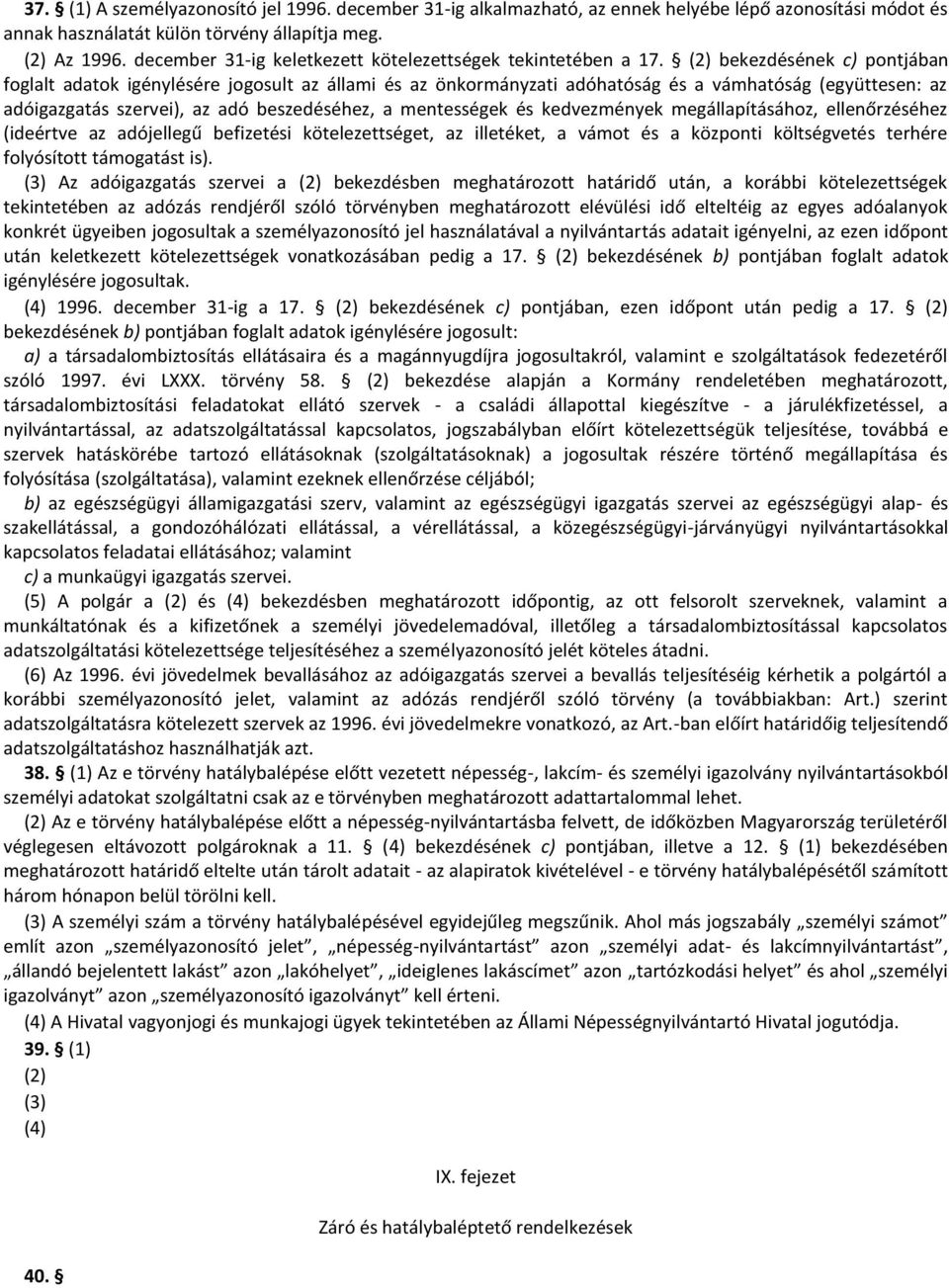 (2) bekezdésének c) pontjában foglalt adatok igénylésére jogosult az állami és az önkormányzati adóhatóság és a vámhatóság (együttesen: az adóigazgatás szervei), az adó beszedéséhez, a mentességek és