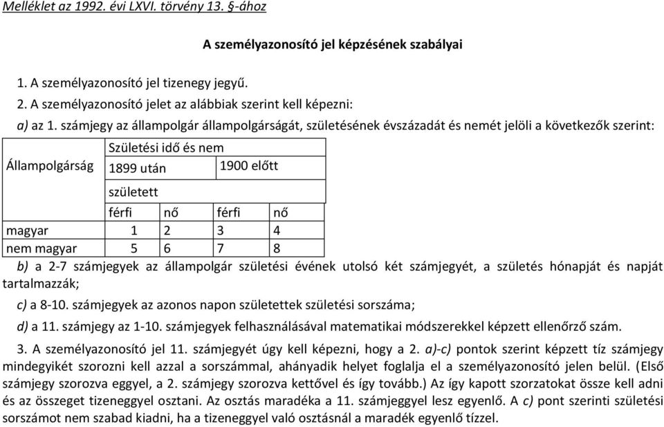 számjegy az állampolgár állampolgárságát, születésének évszázadát és nemét jelöli a következők szerint: Születési idő és nem Állampolgárság 1899 után 1900 előtt született férfi nő férfi nő magyar 1 2