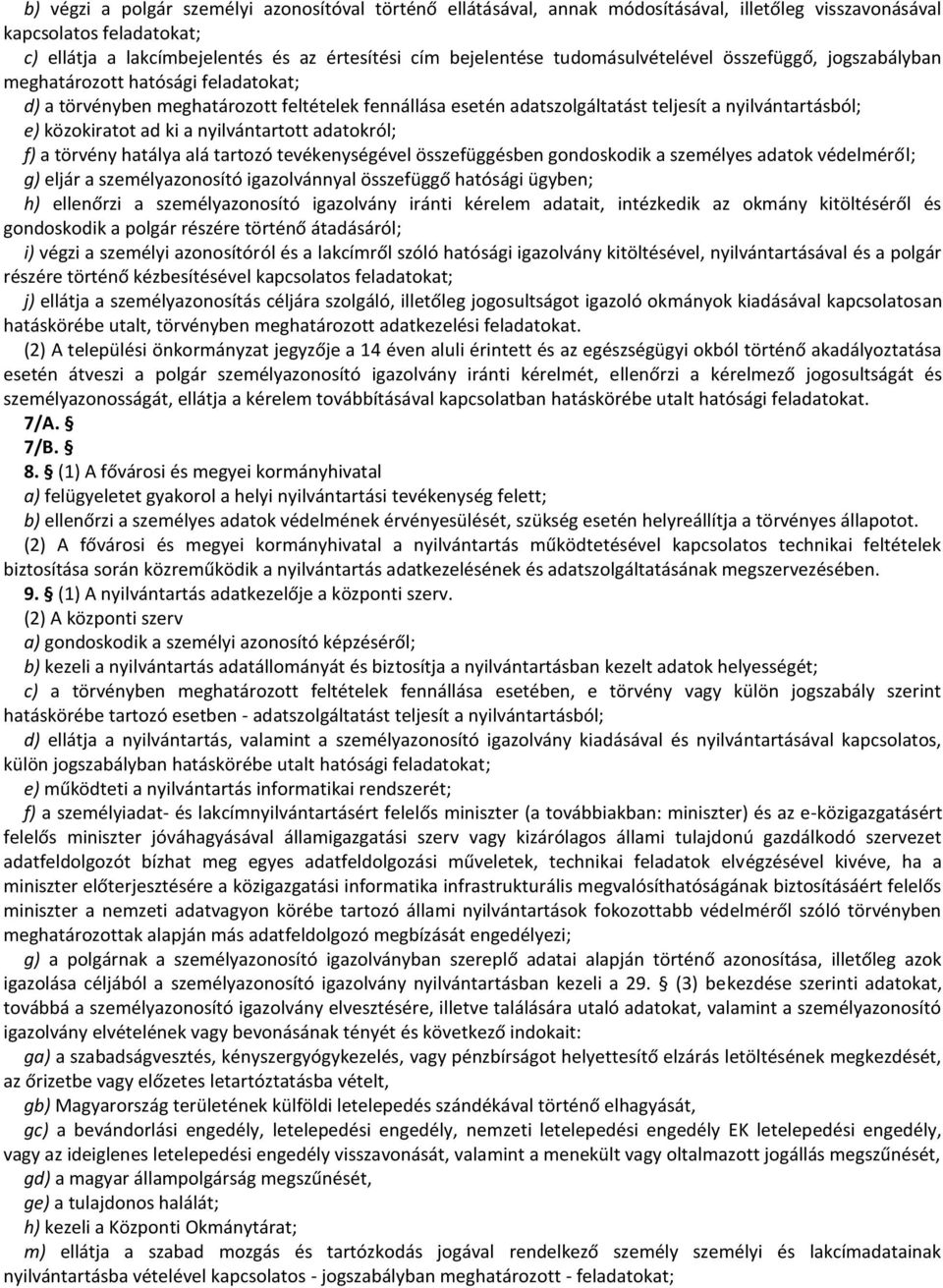 közokiratot ad ki a nyilvántartott adatokról; f) a törvény hatálya alá tartozó tevékenységével összefüggésben gondoskodik a személyes adatok védelméről; g) eljár a személyazonosító igazolvánnyal