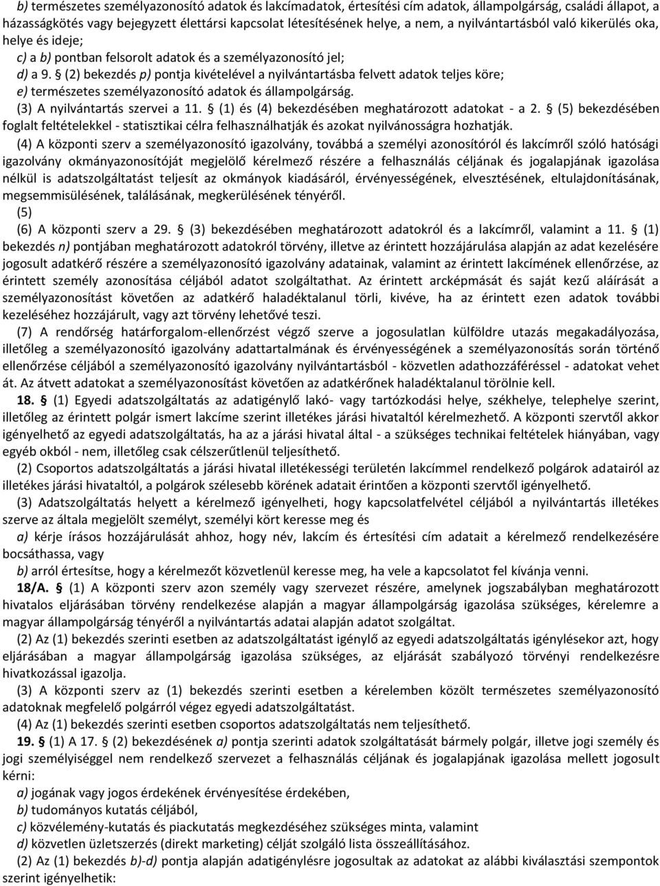 (2) bekezdés p) pontja kivételével a nyilvántartásba felvett adatok teljes köre; e) természetes személyazonosító adatok és állampolgárság. (3) A nyilvántartás szervei a 11.