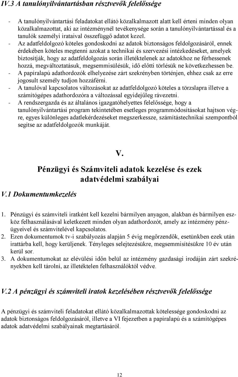 - Az adatfeldolgozó köteles gondoskodni az adatok biztonságos feldolgozásáról, ennek érdekében köteles megtenni azokat a technikai és szervezési intézkedéseket, amelyek biztosítják, hogy az