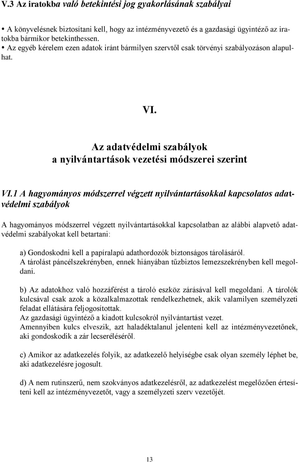 1 A hagyományos módszerrel végzett nyilvántartásokkal kapcsolatos adatvédelmi szabályok A hagyományos módszerrel végzett nyilvántartásokkal kapcsolatban az alábbi alapvető adatvédelmi szabályokat