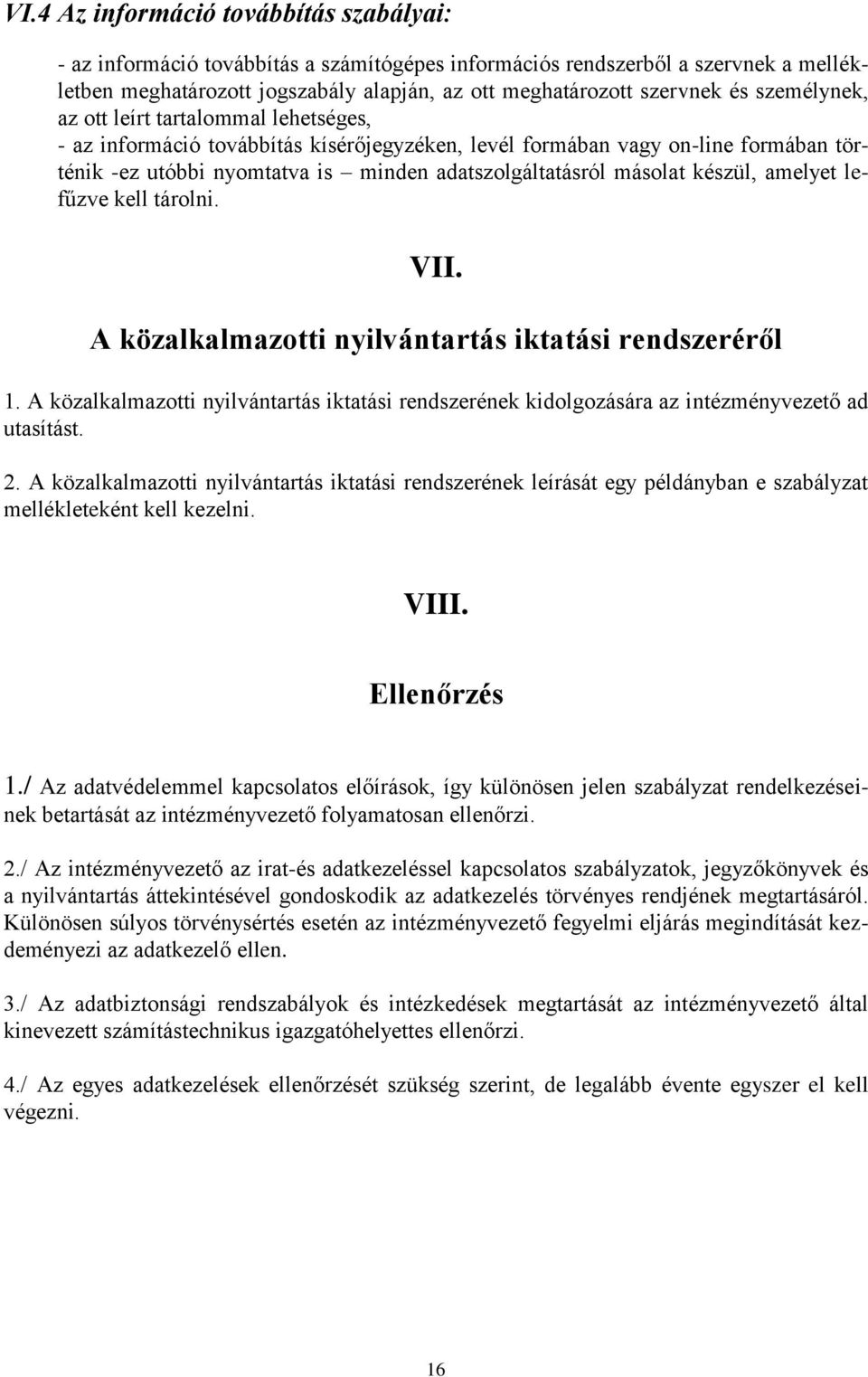 készül, amelyet lefűzve kell tárolni. VII. A közalkalmazotti nyilvántartás iktatási rendszeréről 1. A közalkalmazotti nyilvántartás iktatási rendszerének kidolgozására az intézményvezető ad utasítást.