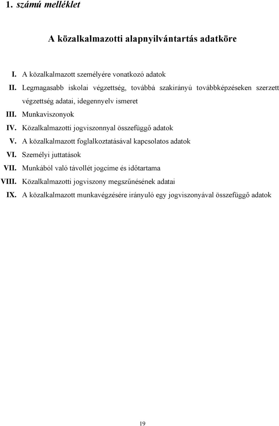 Közalkalmazotti jogviszonnyal összefüggő adatok V. A közalkalmazott foglalkoztatásával kapcsolatos adatok VI. Személyi juttatások VII.