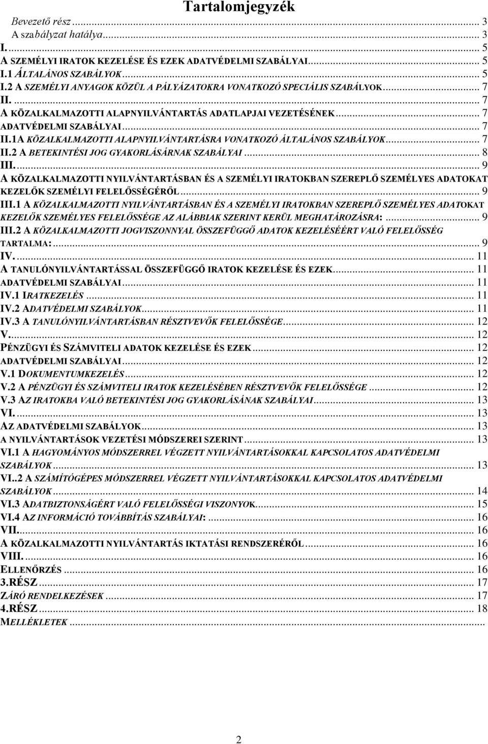 .. 7 II.1A KÖZALKALMAZOTTI ALAPNYILVÁNTARTÁSRA VONATKOZÓ ÁLTALÁNOS SZABÁLYOK... 7 II.2 A BETEKINTÉSI JOG GYAKORLÁSÁRNAK SZABÁLYAI... 8 III.