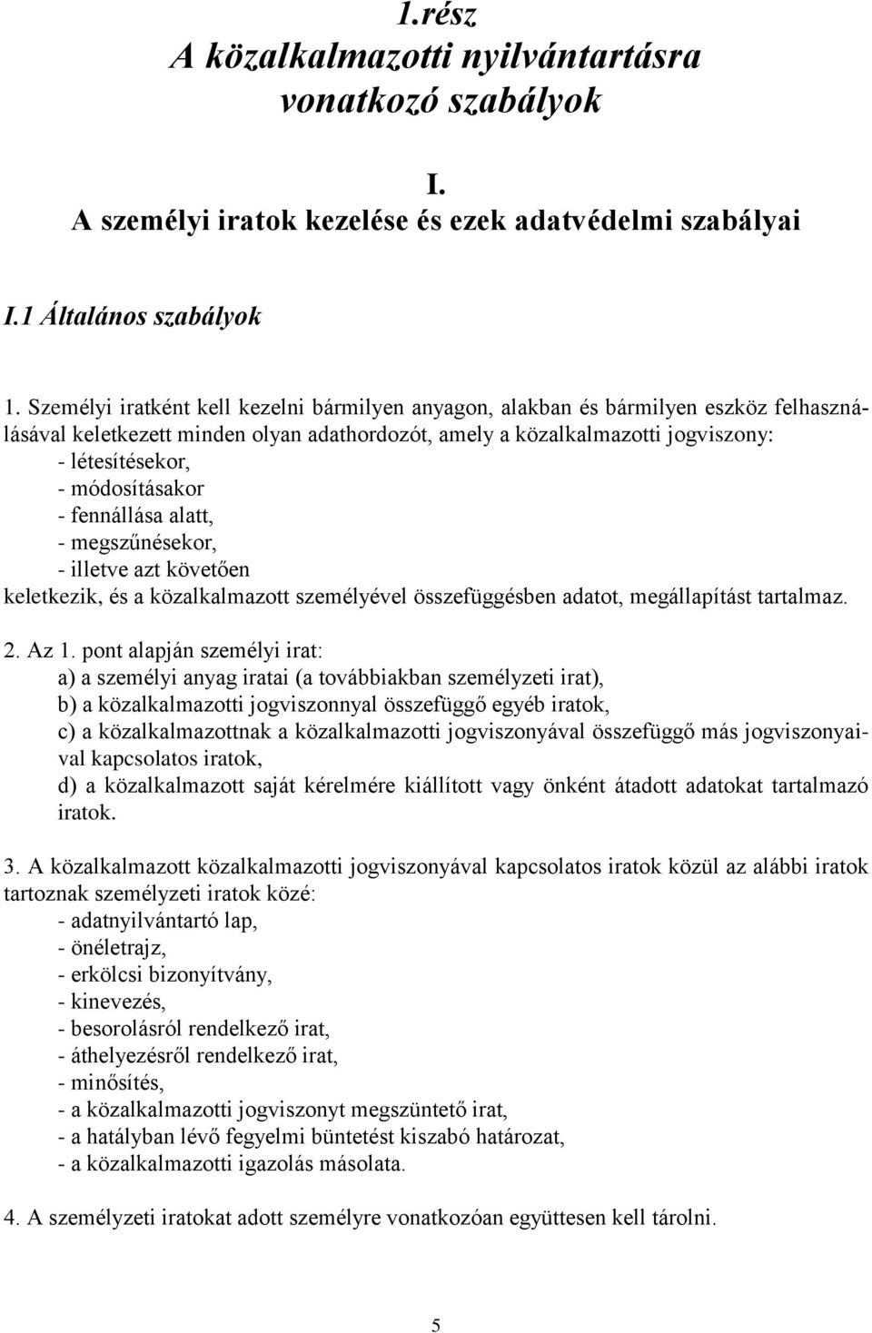 módosításakor - fennállása alatt, - megszűnésekor, - illetve azt követően keletkezik, és a közalkalmazott személyével összefüggésben adatot, megállapítást tartalmaz. 2. Az 1.