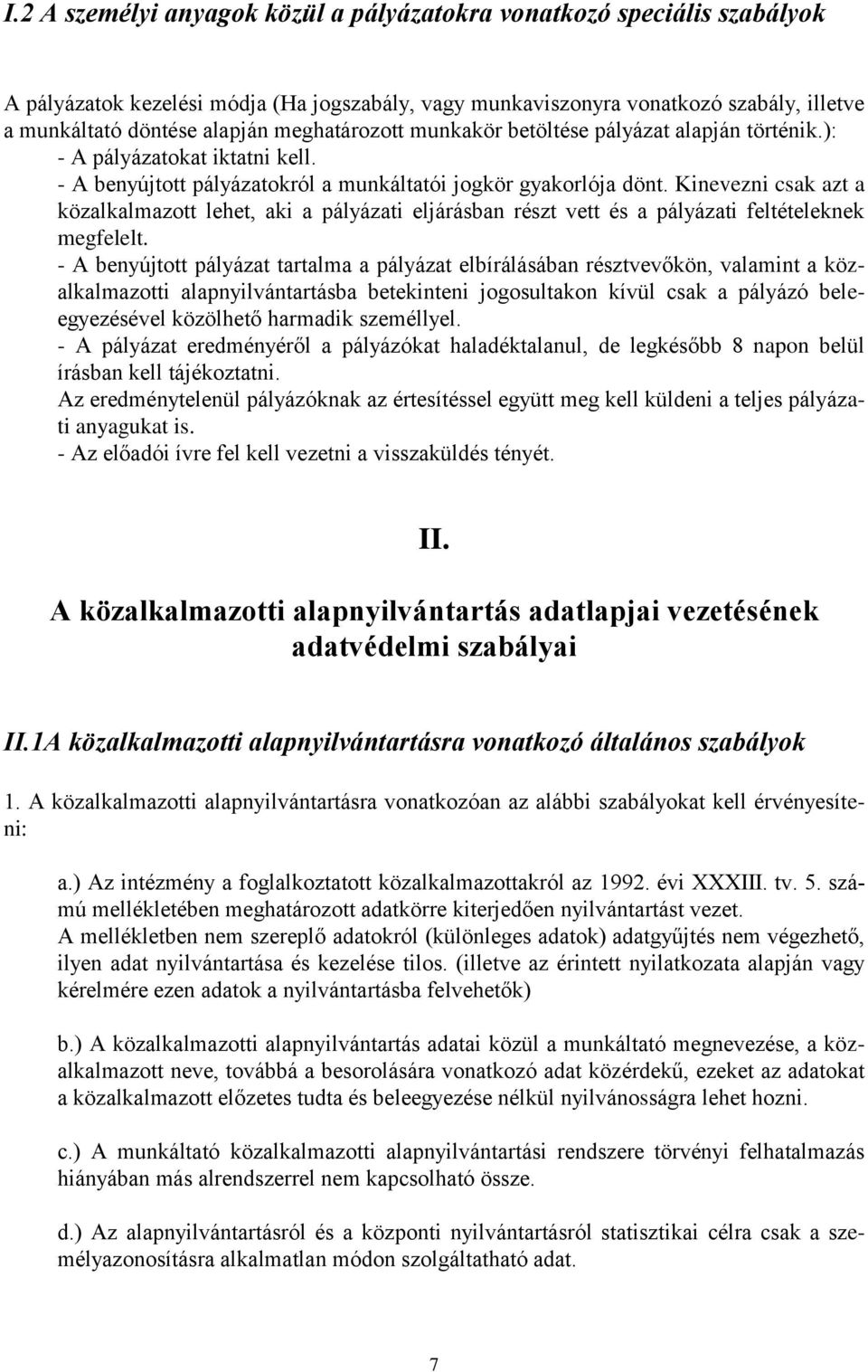 Kinevezni csak azt a közalkalmazott lehet, aki a pályázati eljárásban részt vett és a pályázati feltételeknek megfelelt.