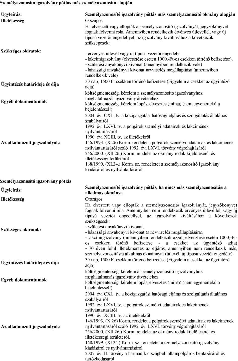 Amennyiben rendelkezik érvényes útlevéllel, vagy új típusú vezetői engedéllyel, az igazolvány kiváltásához a következők szükségesek: - érvényes útlevél vagy új típusú vezetői engedély (elvesztése