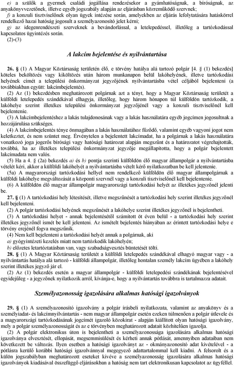 bevándorlással, a letelepedéssel, illetőleg a tartózkodással kapcsolatos ügyintézés során. (2)-(3) A lakcím bejelentése és nyilvántartása 26.