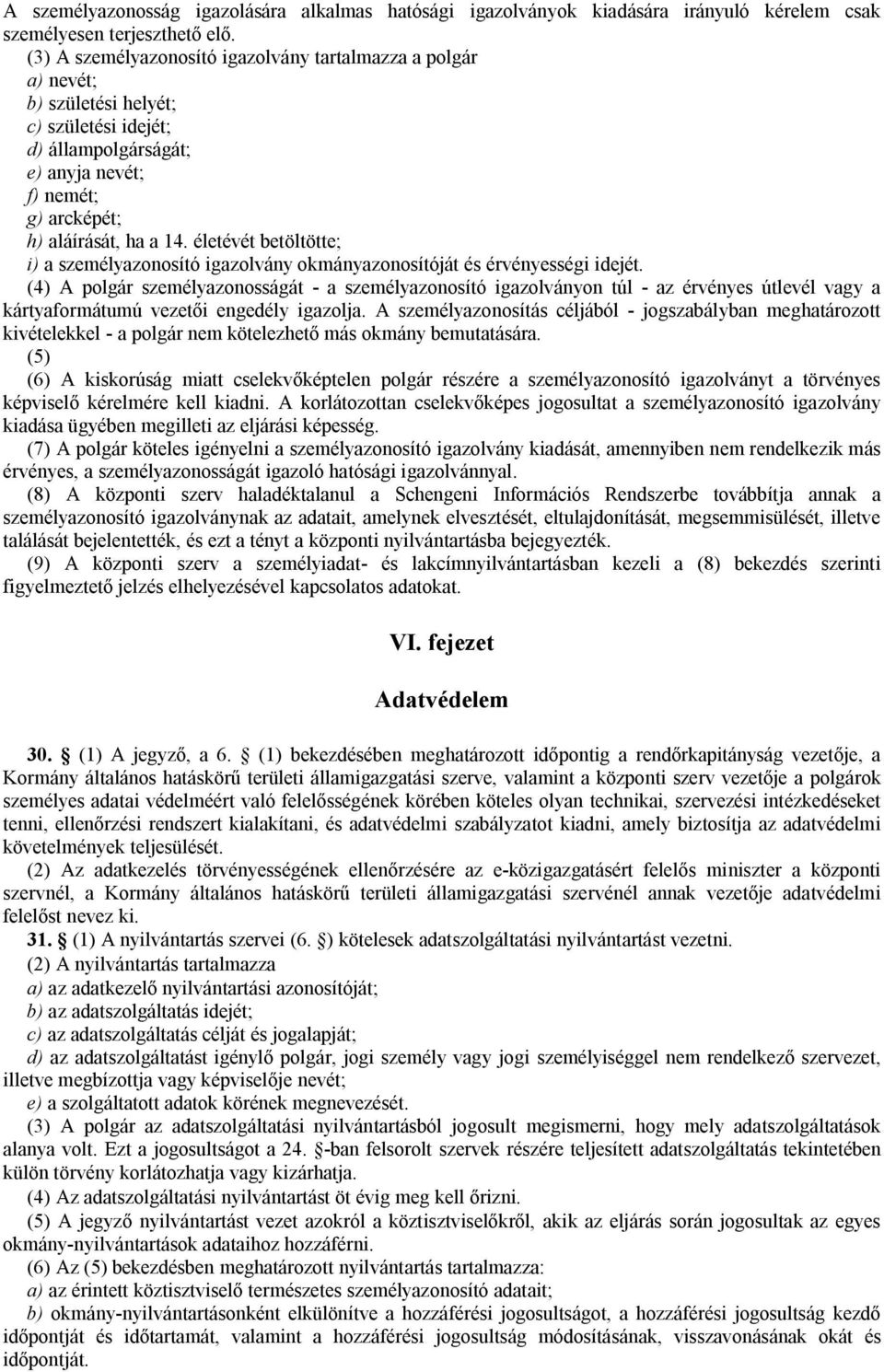 életévét betöltötte; i) a személyazonosító igazolvány okmányazonosítóját és érvényességi idejét.