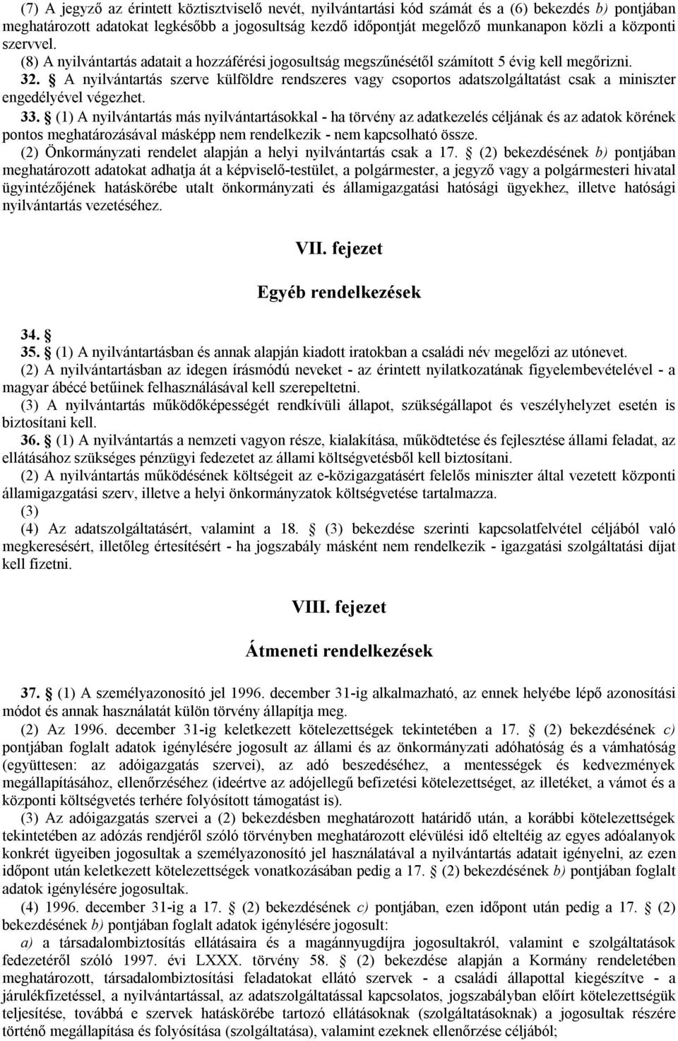 A nyilvántartás szerve külföldre rendszeres vagy csoportos adatszolgáltatást csak a miniszter engedélyével végezhet. 33.