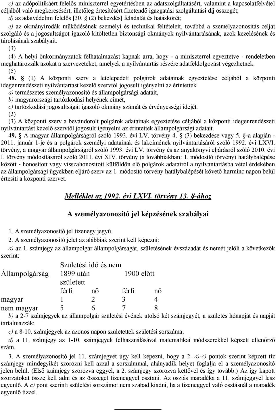 (2) bekezdés] feladatát és hatáskörét; e) az okmányirodák működésének személyi és technikai feltételeit, továbbá a személyazonosítás célját szolgáló és a jogosultságot igazoló kitöltetlen biztonsági