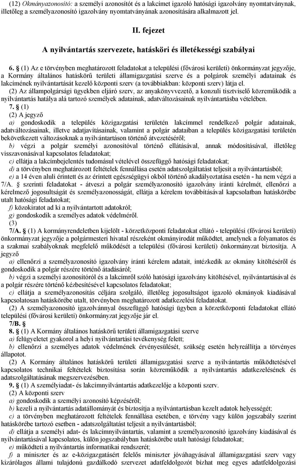 (1) Az e törvényben meghatározott feladatokat a települési (fővárosi kerületi) önkormányzat jegyzője, a Kormány általános hatáskörű területi államigazgatási szerve és a polgárok személyi adatainak és