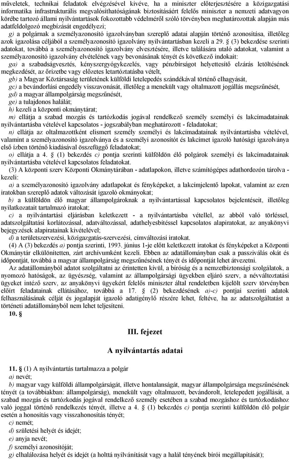 igazolványban szereplő adatai alapján történő azonosítása, illetőleg azok igazolása céljából a személyazonosító igazolvány nyilvántartásban kezeli a 29.