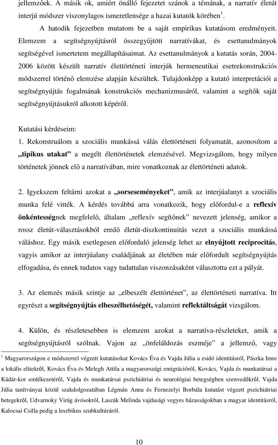 Az esettanulmányok a kutatás során, 2004-2006 között készült narratív élettörténeti interjúk hermeneutikai esetrekonstrukciós módszerrel történı elemzése alapján készültek.