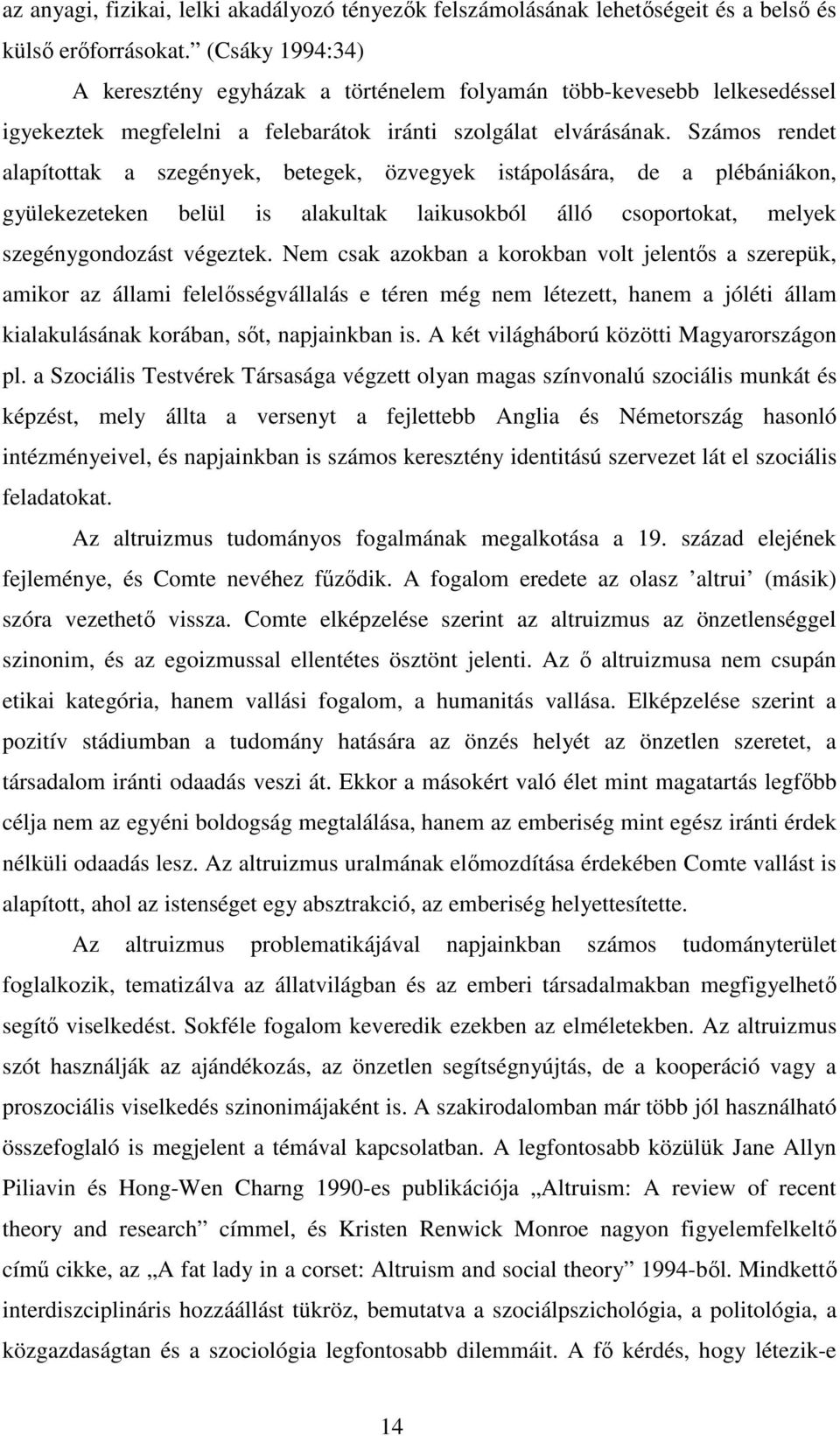 Számos rendet alapítottak a szegények, betegek, özvegyek istápolására, de a plébániákon, gyülekezeteken belül is alakultak laikusokból álló csoportokat, melyek szegénygondozást végeztek.