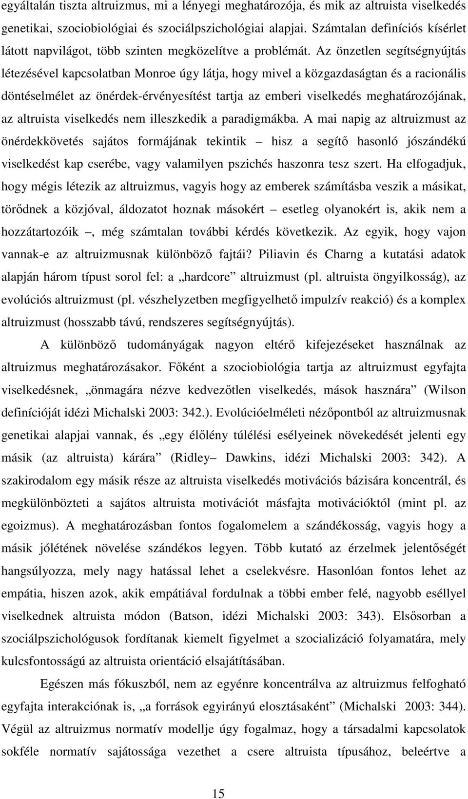 Az önzetlen segítségnyújtás létezésével kapcsolatban Monroe úgy látja, hogy mivel a közgazdaságtan és a racionális döntéselmélet az önérdek-érvényesítést tartja az emberi viselkedés meghatározójának,