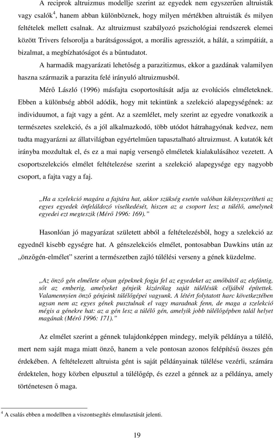 A harmadik magyarázati lehetıség a parazitizmus, ekkor a gazdának valamilyen haszna származik a parazita felé irányuló altruizmusból.