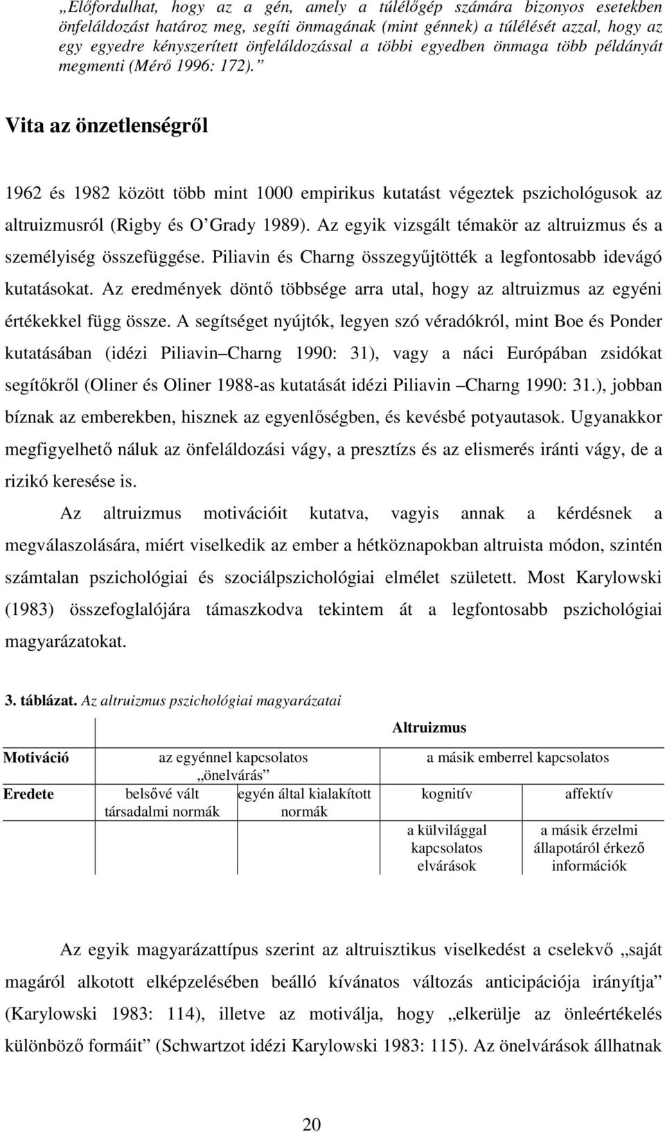 Vita az önzetlenségrıl 1962 és 1982 között több mint 1000 empirikus kutatást végeztek pszichológusok az altruizmusról (Rigby és O Grady 1989).