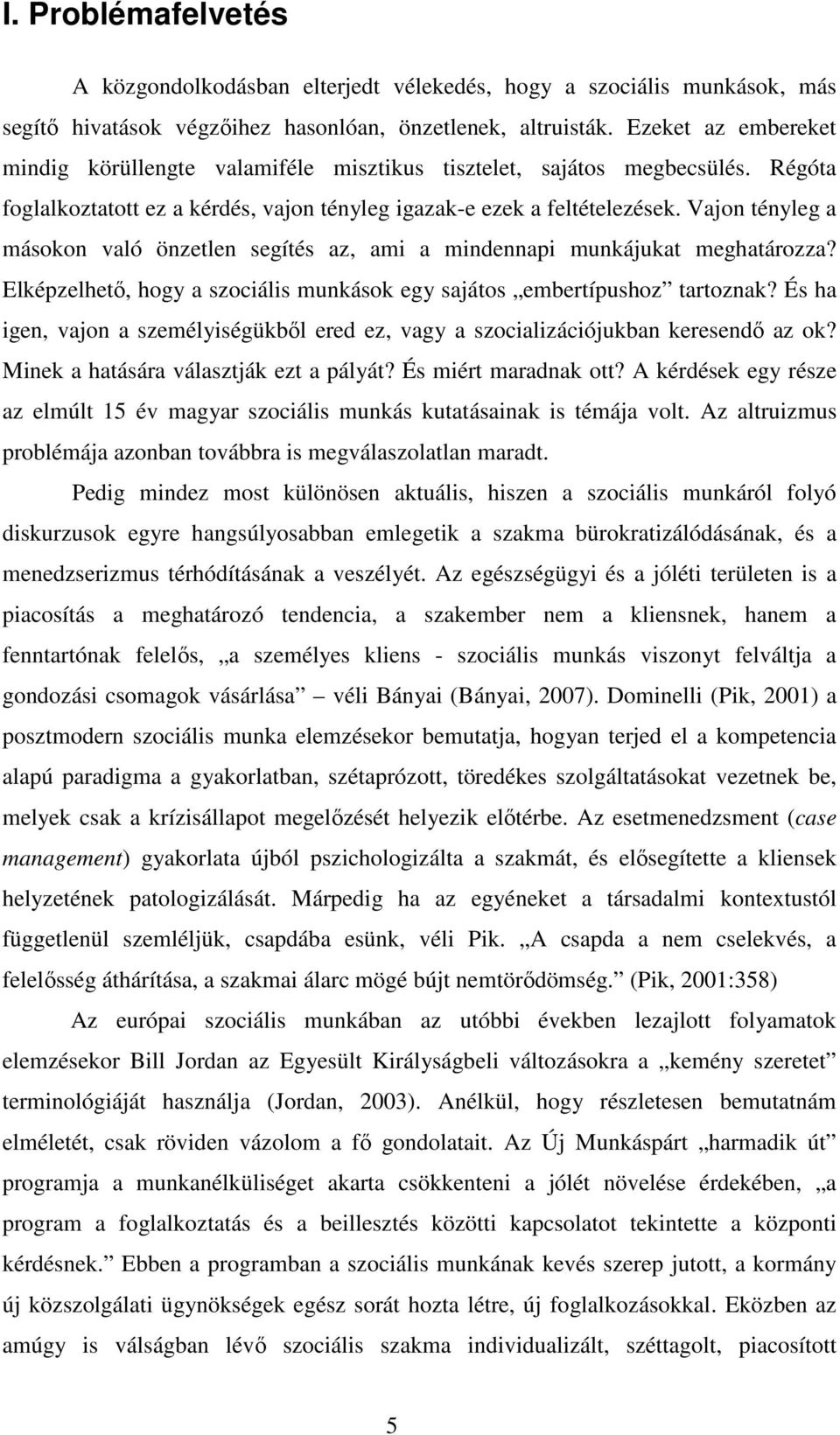 Vajon tényleg a másokon való önzetlen segítés az, ami a mindennapi munkájukat meghatározza? Elképzelhetı, hogy a szociális munkások egy sajátos embertípushoz tartoznak?