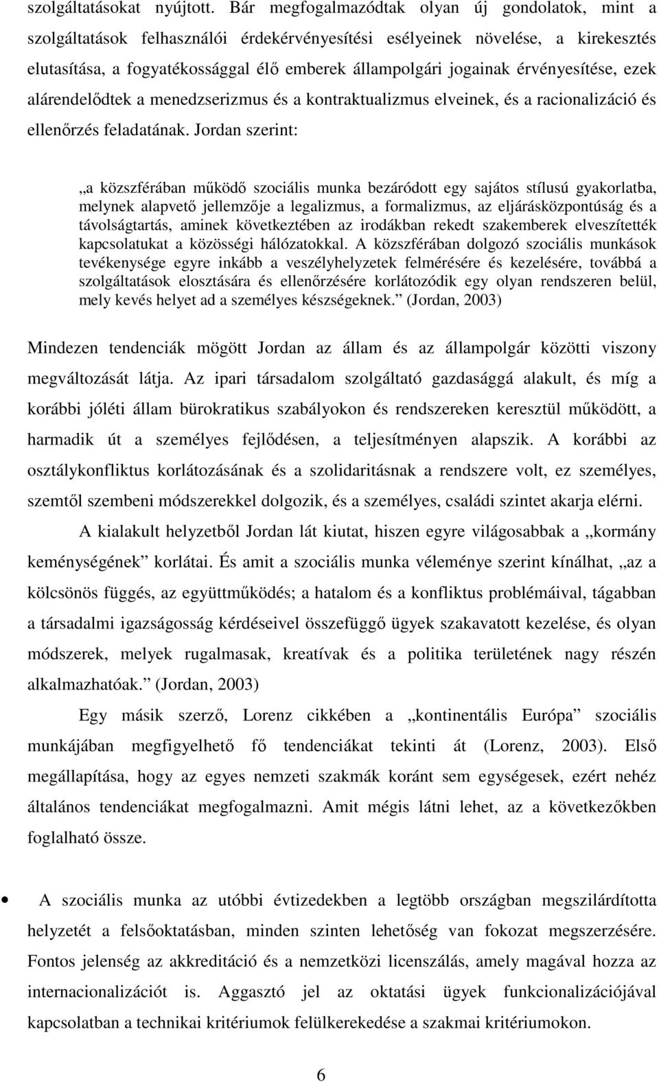 érvényesítése, ezek alárendelıdtek a menedzserizmus és a kontraktualizmus elveinek, és a racionalizáció és ellenırzés feladatának.