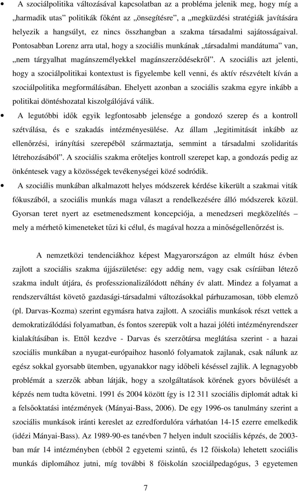 A szociális azt jelenti, hogy a szociálpolitikai kontextust is figyelembe kell venni, és aktív részvételt kíván a szociálpolitika megformálásában.