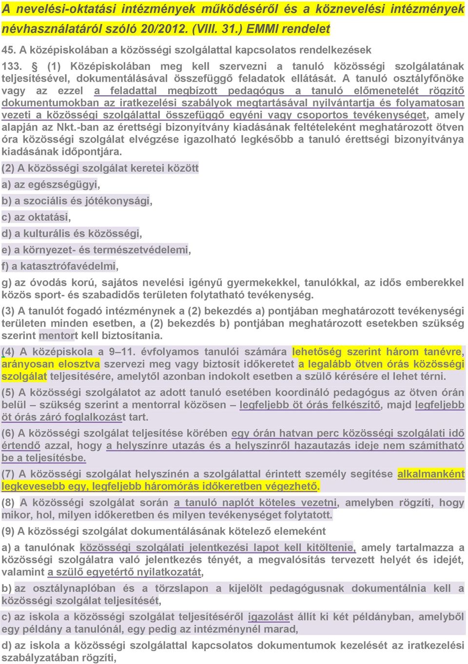 (1) Középiskolában meg kell szervezni a tanuló közösségi szolgálatának teljesítésével, dokumentálásával összefüggő feladatok ellátását.