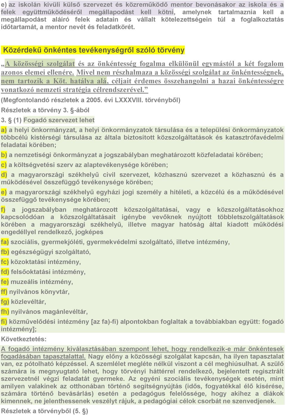 Közérdekű önkéntes tevékenységről szóló törvény A közösségi szolgálat és az önkéntesség fogalma elkülönül egymástól a két fogalom azonos elemei ellenére.