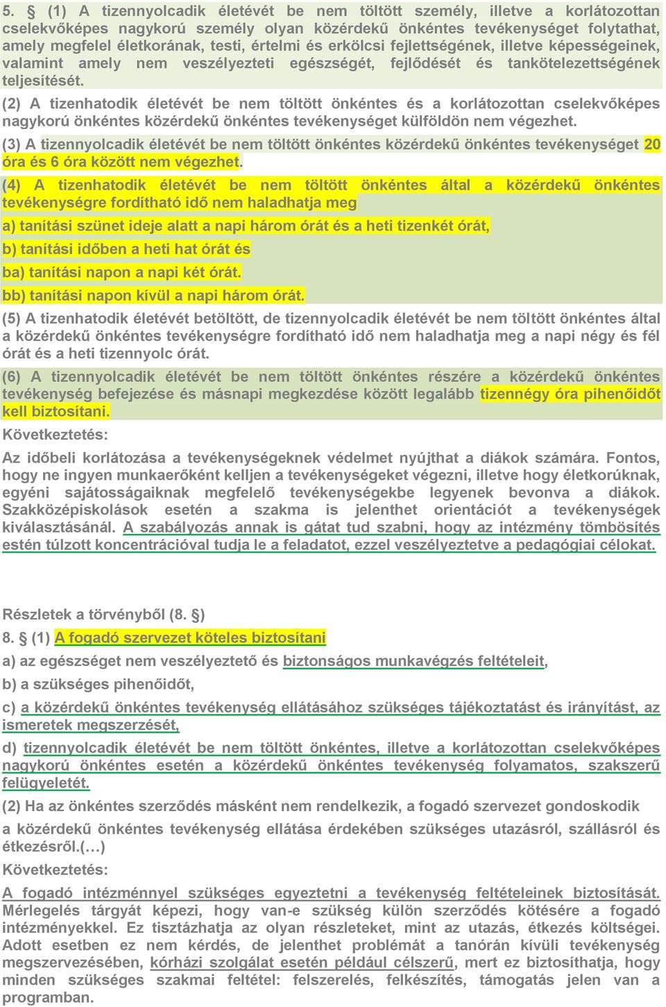 (2) A tizenhatodik életévét be nem töltött önkéntes és a korlátozottan cselekvőképes nagykorú önkéntes közérdekű önkéntes tevékenységet külföldön nem végezhet.