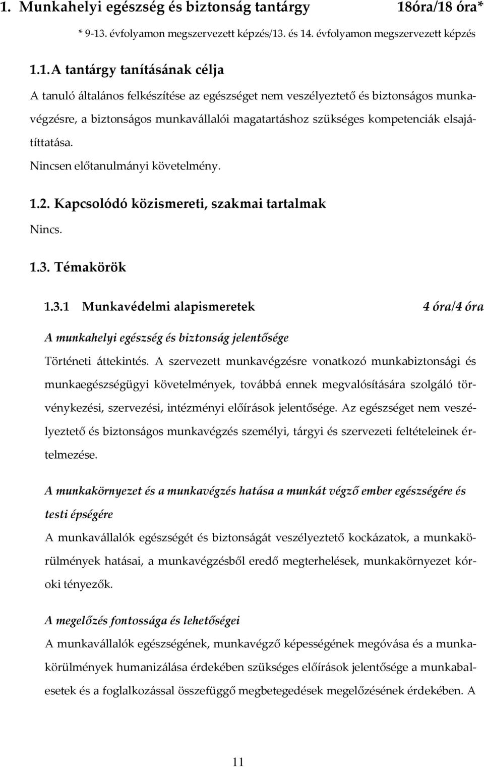 Kapcsolódó közismereti, szakmai tartalmak Nincs. 1.3. Témakörök 1.3.1 Munkavédelmi alapismeretek 4 óra/4 óra A munkahelyi egészség és biztonság jelentősége Történeti áttekintés.