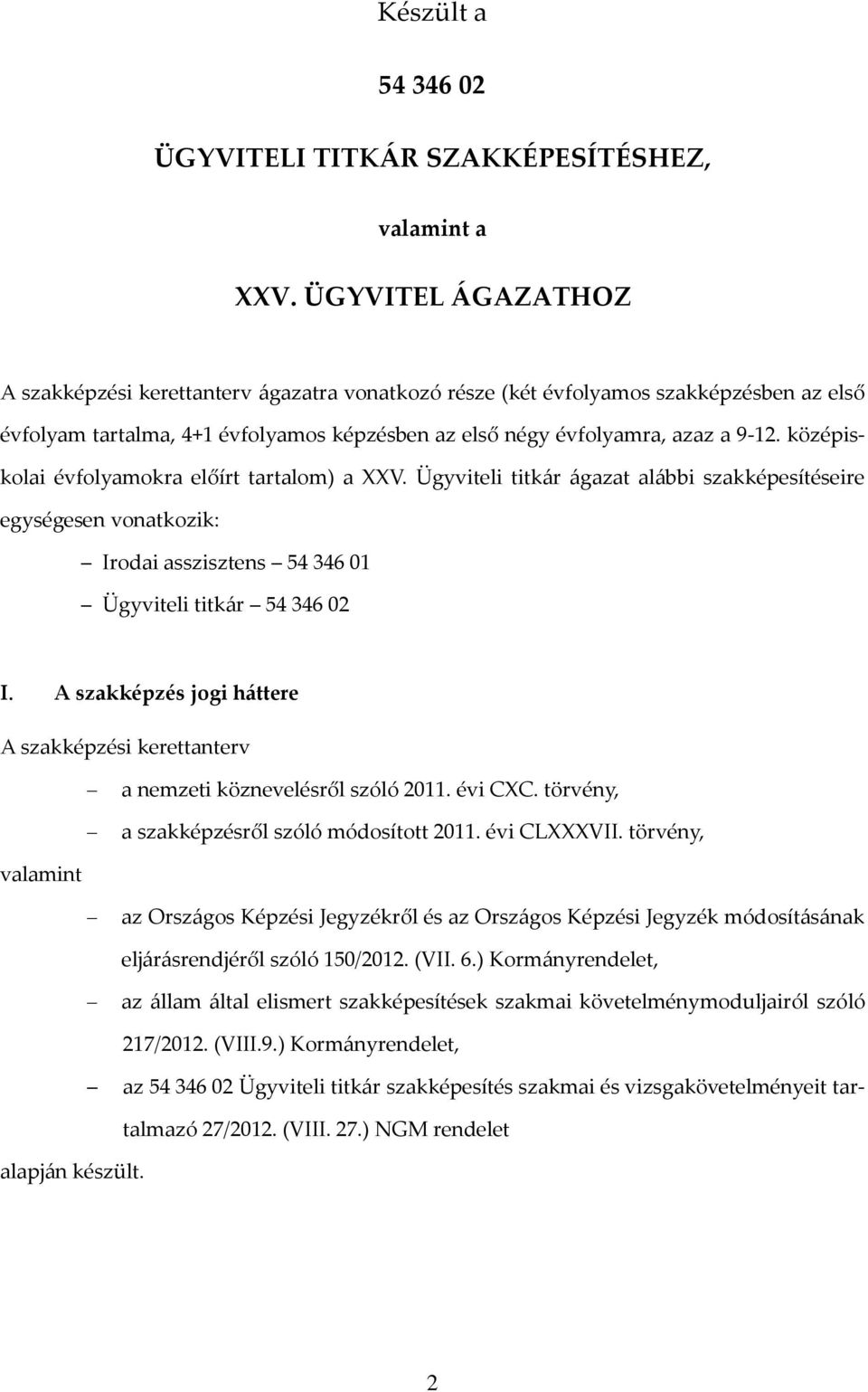 középiskolai évfolyamokra előírt tartalom) a XXV. Ügyviteli titkár ágazat alábbi szakképesítéseire egységesen vonatkozik: Irodai asszisztens 54 346 01 Ügyviteli titkár 54 346 02 I.