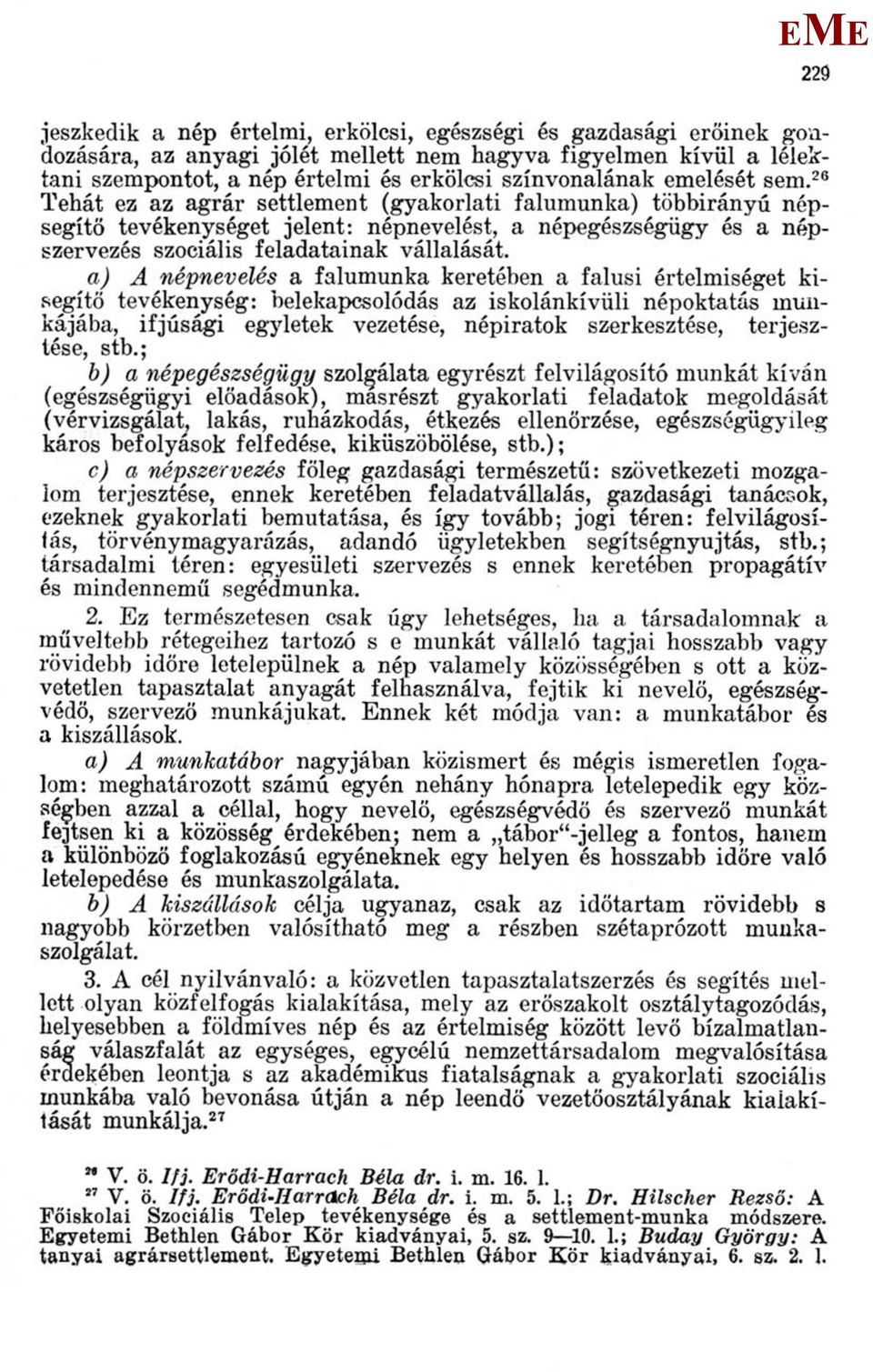 a) A népnevelés a falumunka keretében a falusi értelmiséget kisegítő tevékenység: belekapcsolódás az iskolánkívüli népoktatás munkájába, ifjúsági egyletek vezetése, népiratok szerkesztése,