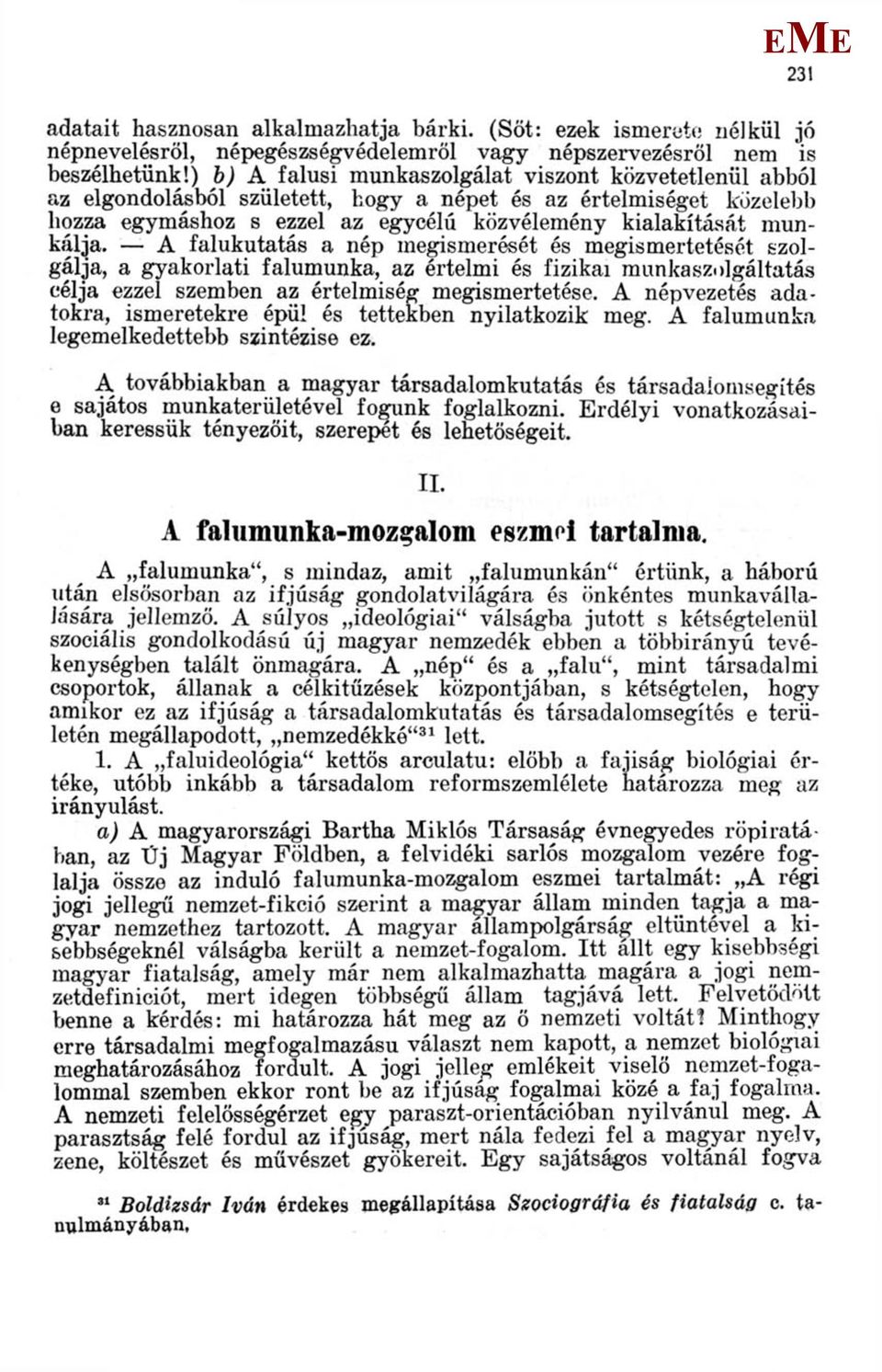 A falukutatás a nép megismerését és megismertetését szolgálja, a gyakorlati falumunka, az értelmi és fizikai munkaszolgáltatás célja ezzel szemben az értelmiség megismertetése.