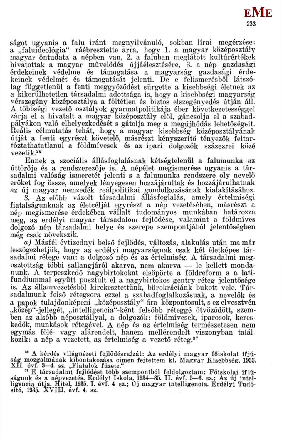 De e felismerésből látszólag függetlenül a fenti meggyőződést sürgette a kisebbségi életnek az a kikerülhetetlen társadalmi adottsága is, hogy a kisebbségi magyarság vérszegény középosztálya a