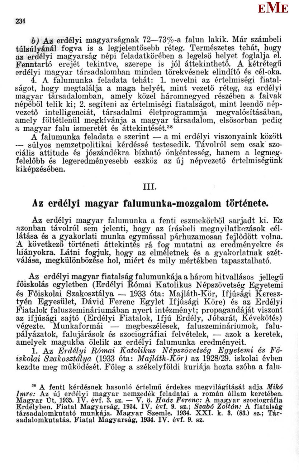 nevelni az értelmiségi fiatalságot, hogy megtalálja a maga helyét, mint vezető réteg, az erdélyi magyar társadalomban, amely közel háromnegyed részében a falvak népéből telik ki; 2.