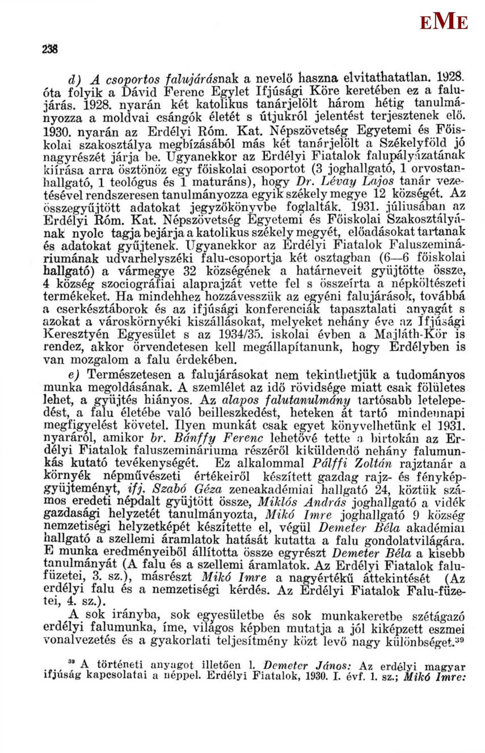 Ugyanekkor az rdélyi Fiatalok falupályázatának kiírása arra ösztönöz egy főiskolai csoportot (3 joghallgató, 1 orvostanhallgató, 1 teológus és 1 maturáns), hogy Dr.